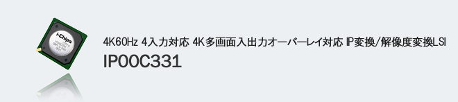 4K60Hz 4入力対応　4K多画面入出力オーバーレイ対応IP変換/解像度変換LSI IP00C331